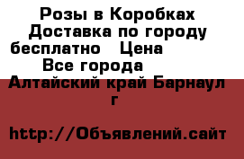  Розы в Коробках Доставка по городу бесплатно › Цена ­ 1 990 - Все города  »    . Алтайский край,Барнаул г.